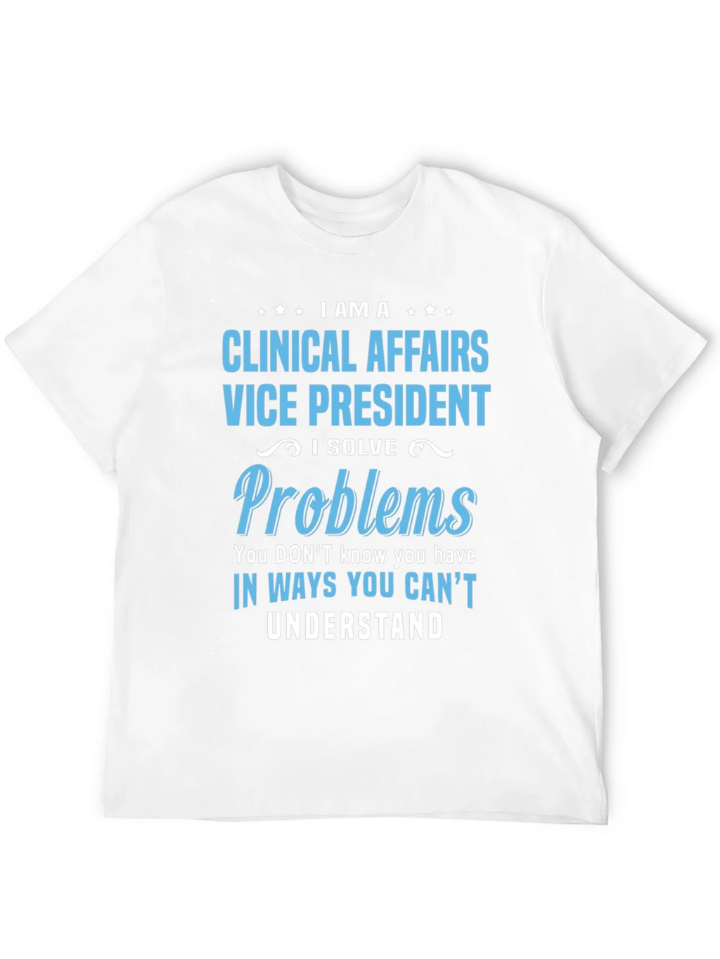 Clinical Affairs VP T-Shirt - I Solve Problems product image 11