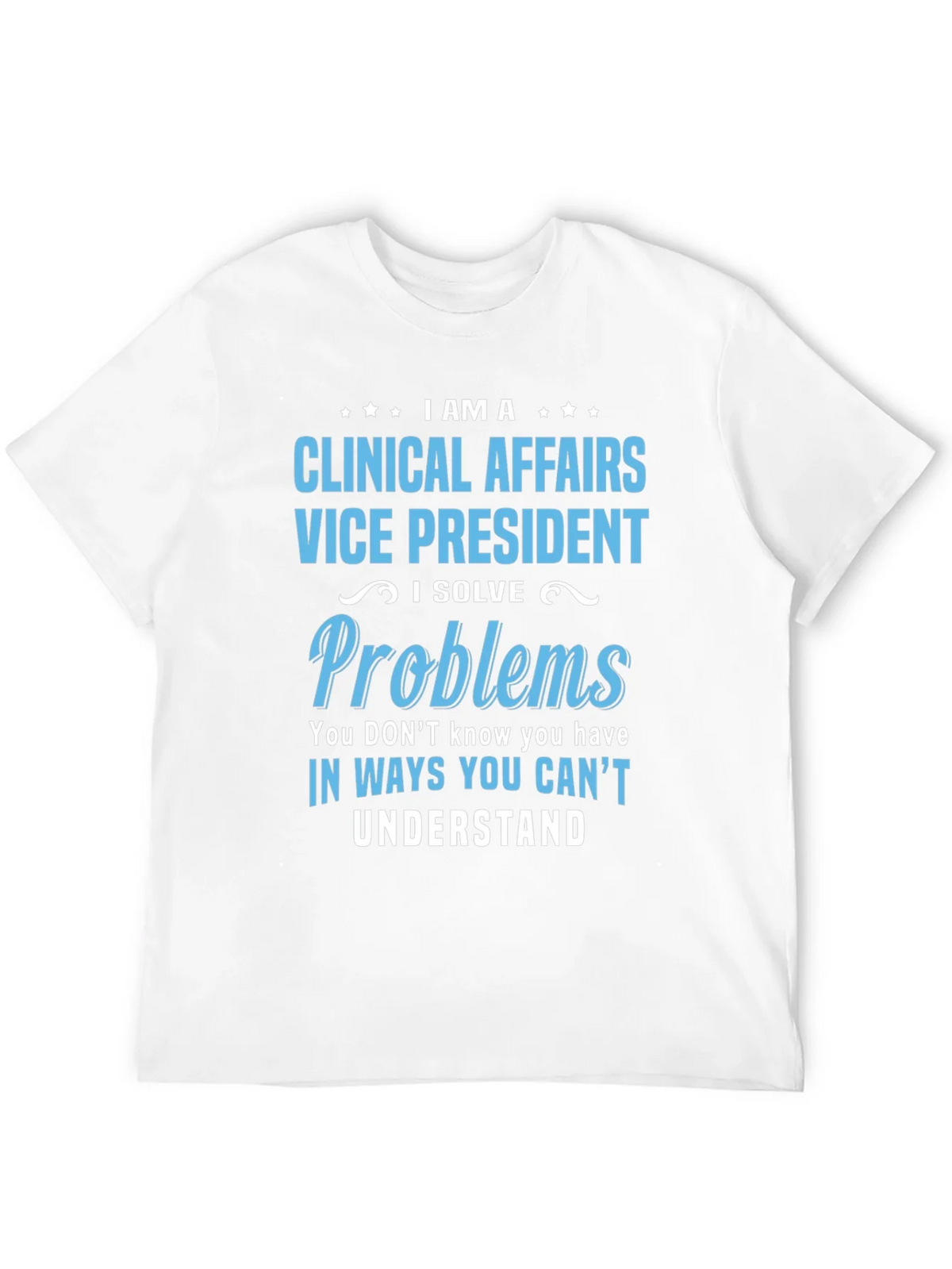 Clinical Affairs VP T-Shirt - I Solve Problems product image 11