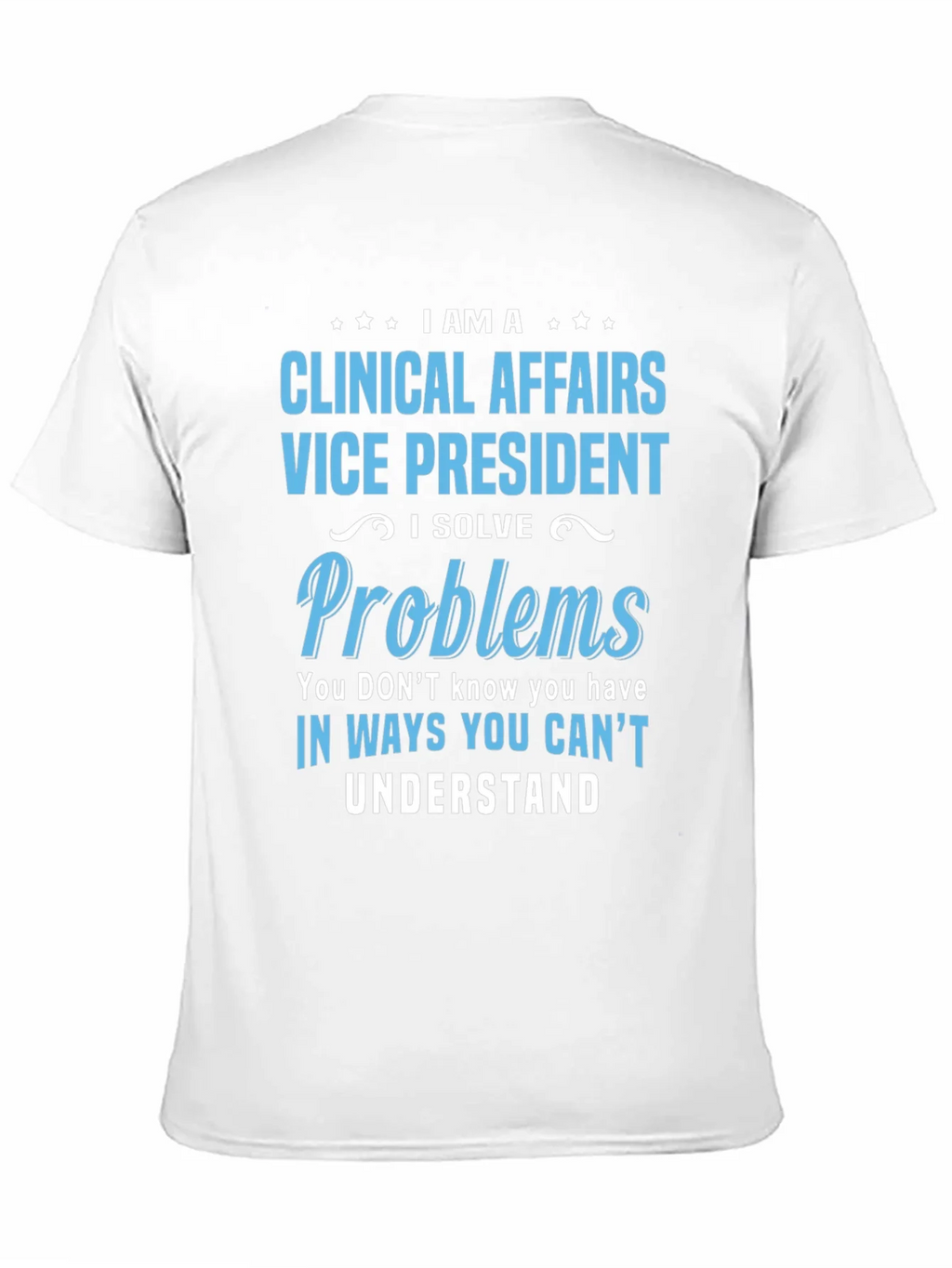 Clinical Affairs VP T-Shirt - I Solve Problems product image 10