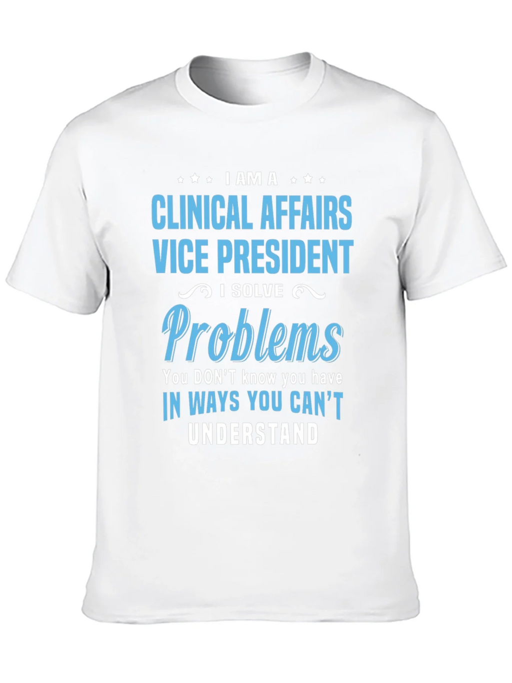 Clinical Affairs VP T-Shirt - I Solve Problems product image 9