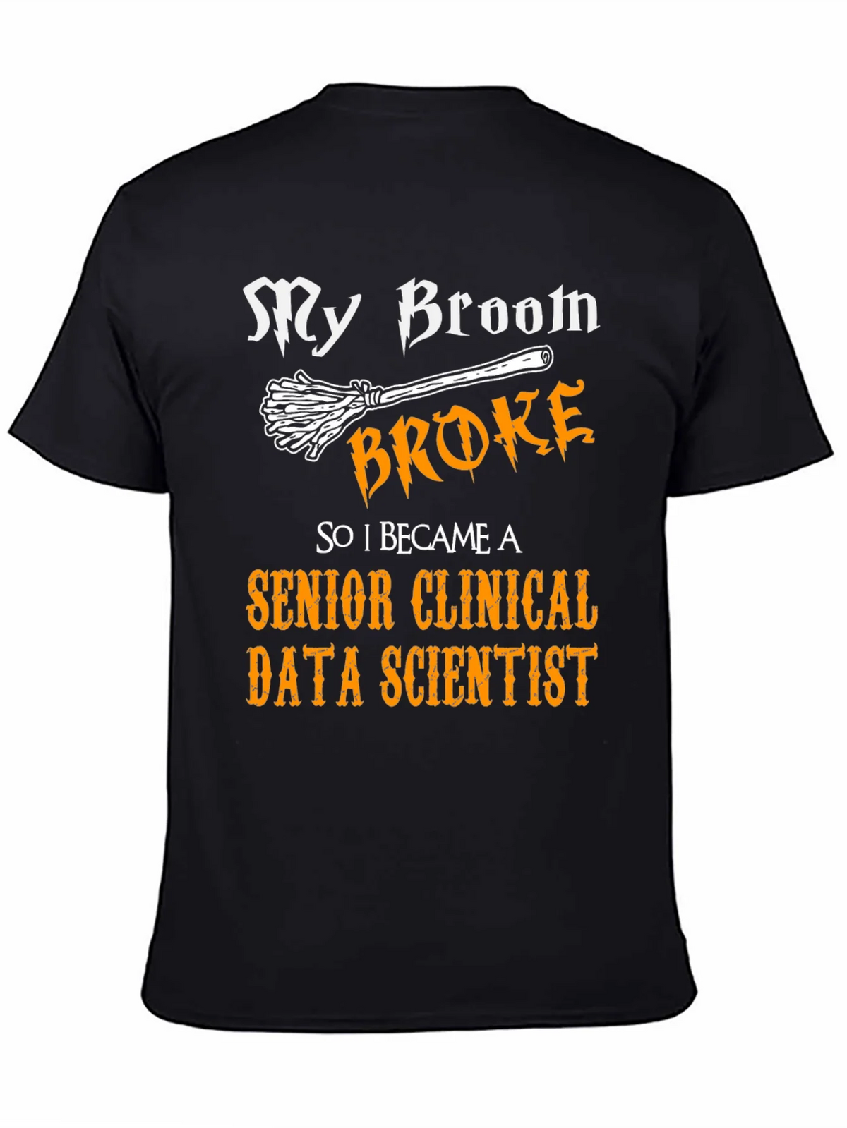 My Broom Broke Senior Clinical Data Scientist T-Shirt product image 3