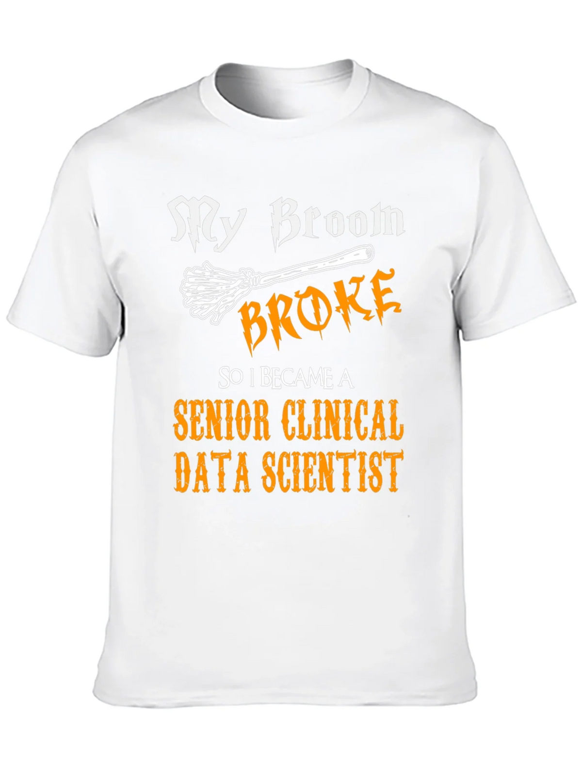 My Broom Broke Senior Clinical Data Scientist T-Shirt product image 5